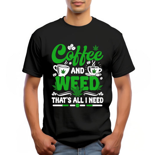 "COFFEE AND WEED THAT'S ALL I NEED"