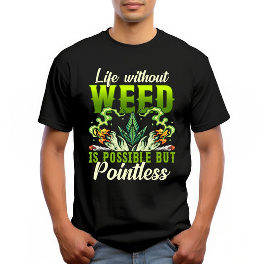 "LIFE WITHOUT WEED IS POSSIBLE BUT POINTLESS"