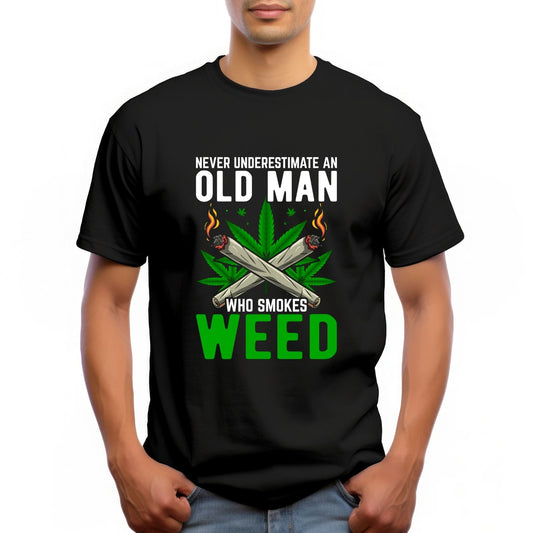"NEVER UNDERESTIMATE AN OLD MAN WHO SMOKES WEED"