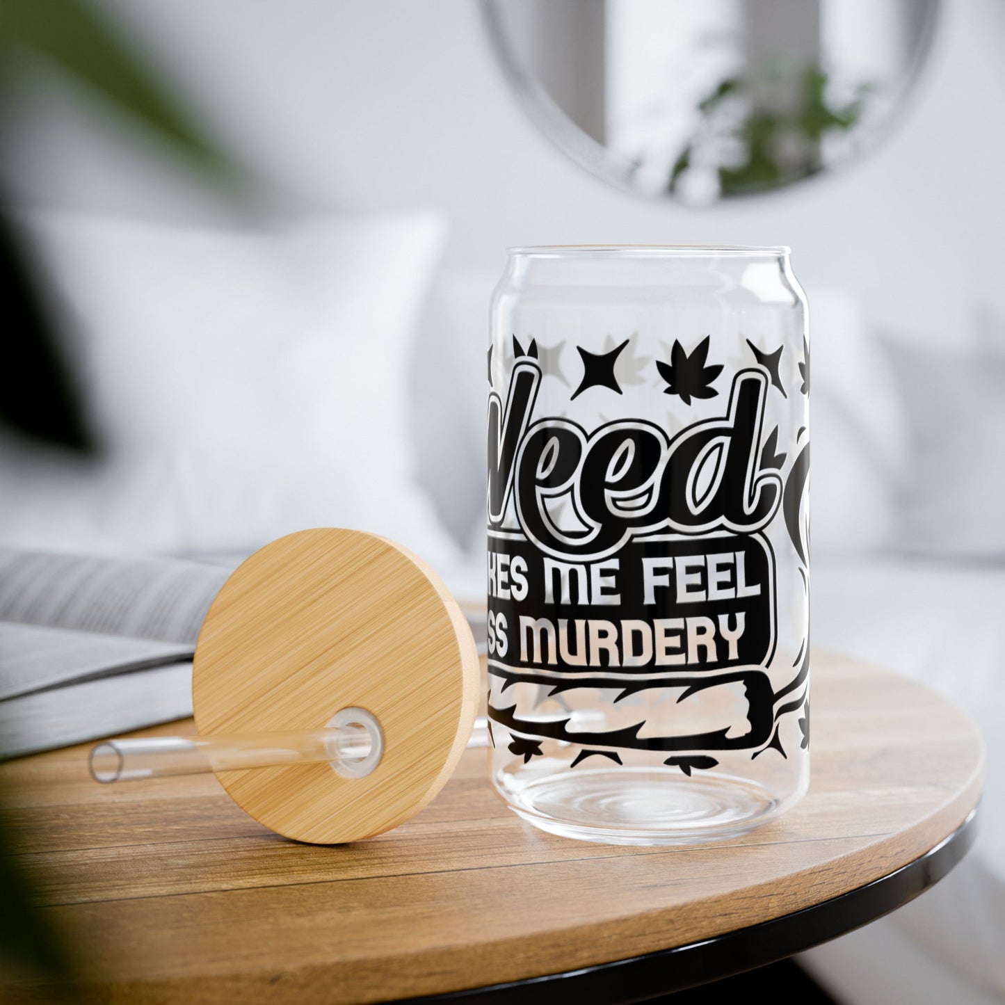 Sipper Glass — "Weed Makes Me Feel Less Murdery" 16oz Cannabis-Themed Drinking Jar