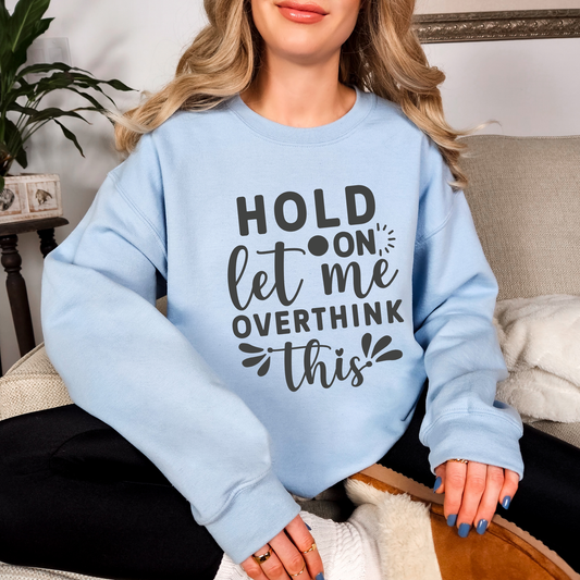 "HOLD ON LET ME OVERTHINK THIS"