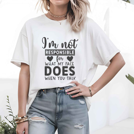 "I'M NOT RESPONSIBLE FOR WHAT MY FACE DOES WHEN YOU TALK" image 0