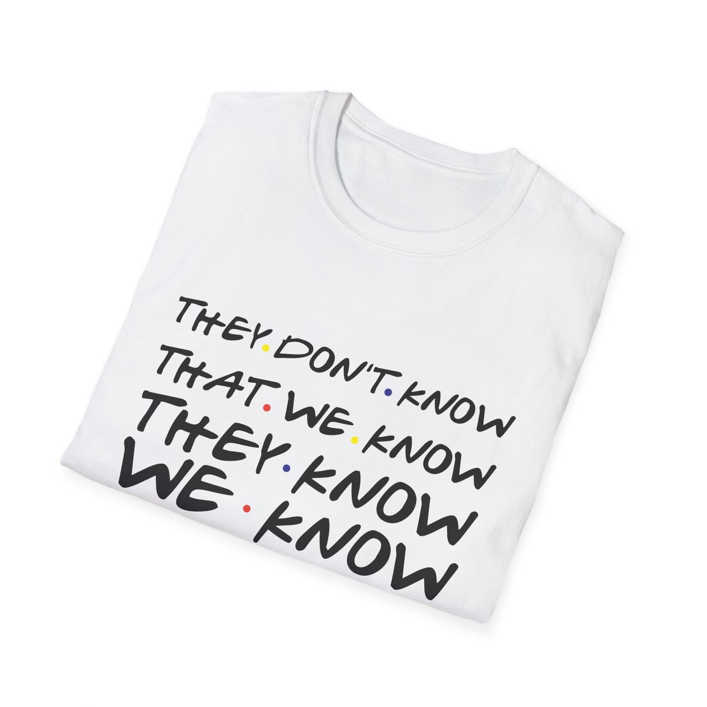 They Don’t Know We Know T-Shirt — Funny Secret Quote Tee