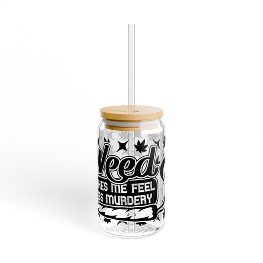 Sipper Glass — "Weed Makes Me Feel Less Murdery" 16oz Cannabis-Themed Drinking Jar