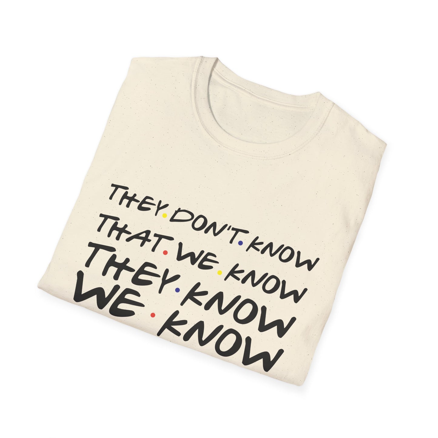 They Don’t Know We Know T-Shirt — Funny Secret Quote Tee