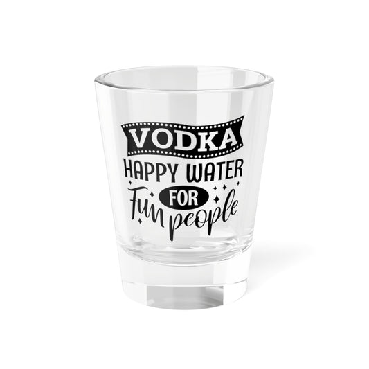 Vodka Happy Water For Fun People Shot Glass — 1.5oz Funny Drinking Glass