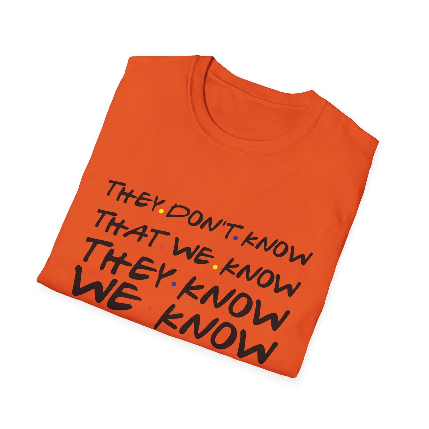 They Don’t Know We Know T-Shirt — Funny Secret Quote Tee