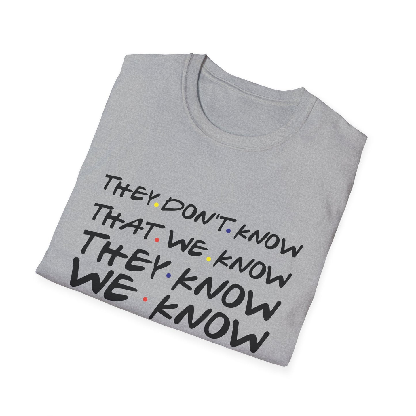 They Don’t Know We Know T-Shirt — Funny Secret Quote Tee