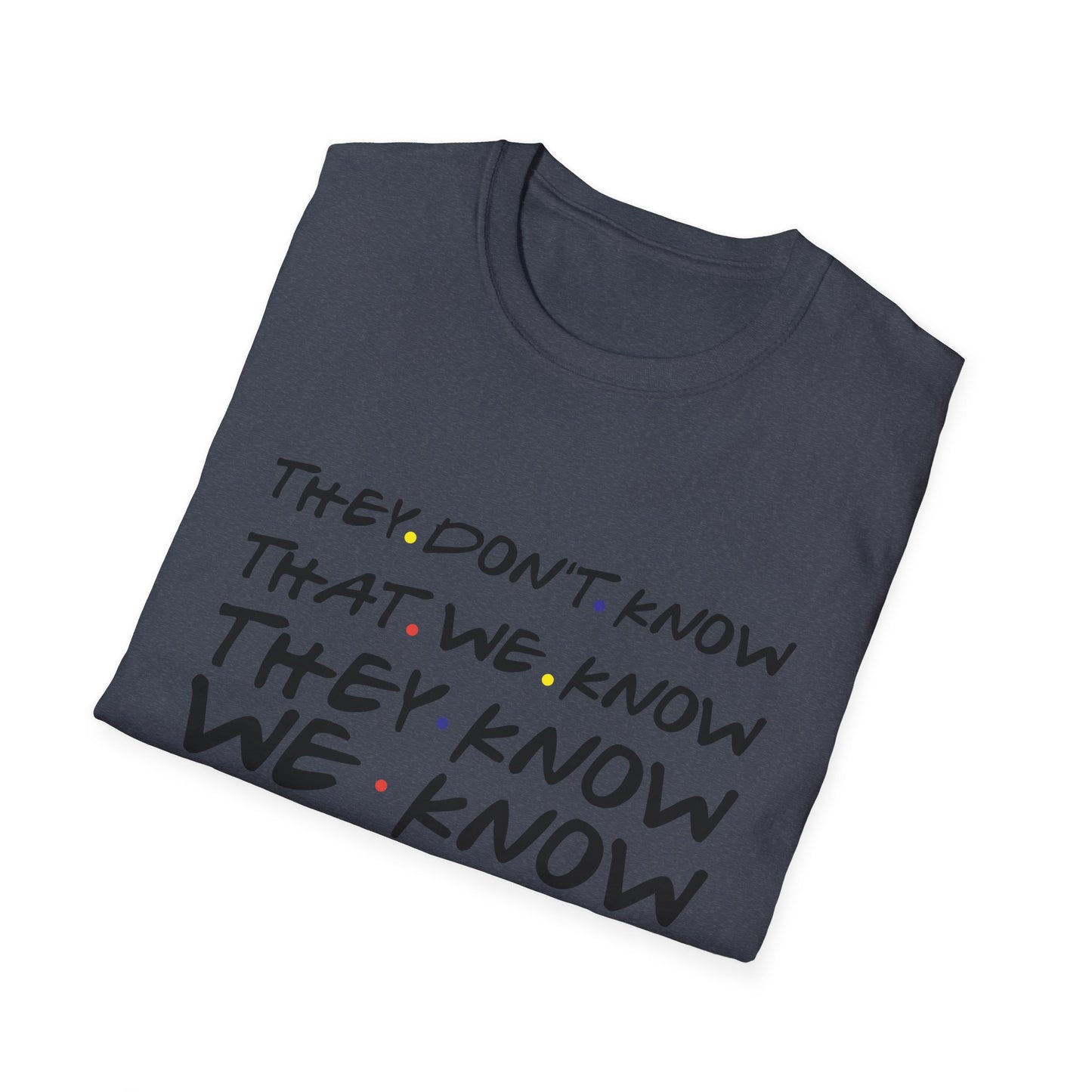 They Don’t Know We Know T-Shirt — Funny Secret Quote Tee
