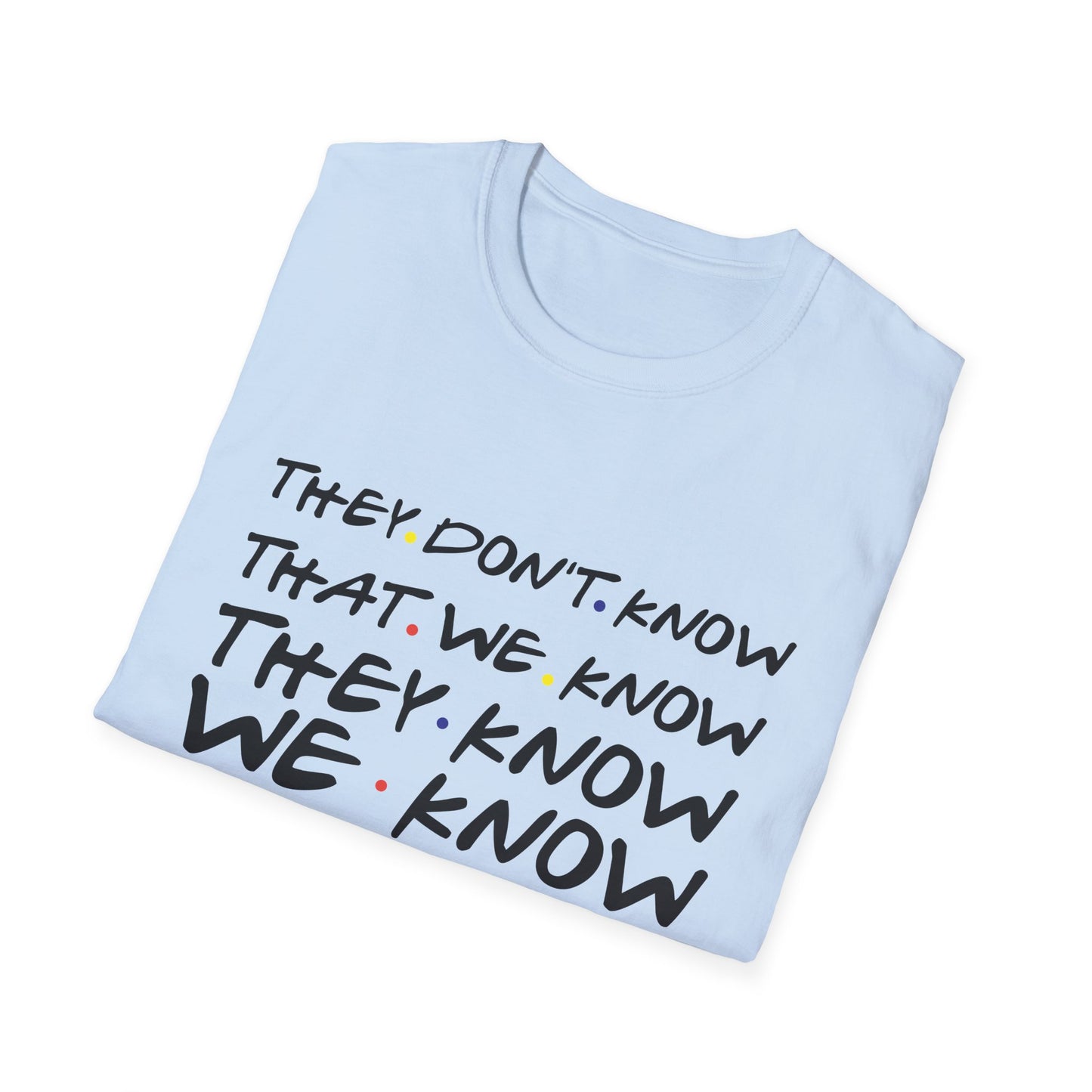 They Don’t Know We Know T-Shirt — Funny Secret Quote Tee