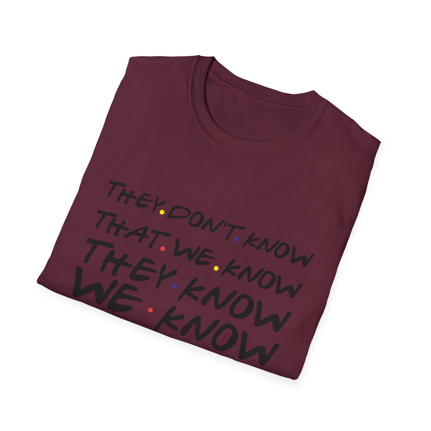 They Don’t Know We Know T-Shirt — Funny Secret Quote Tee