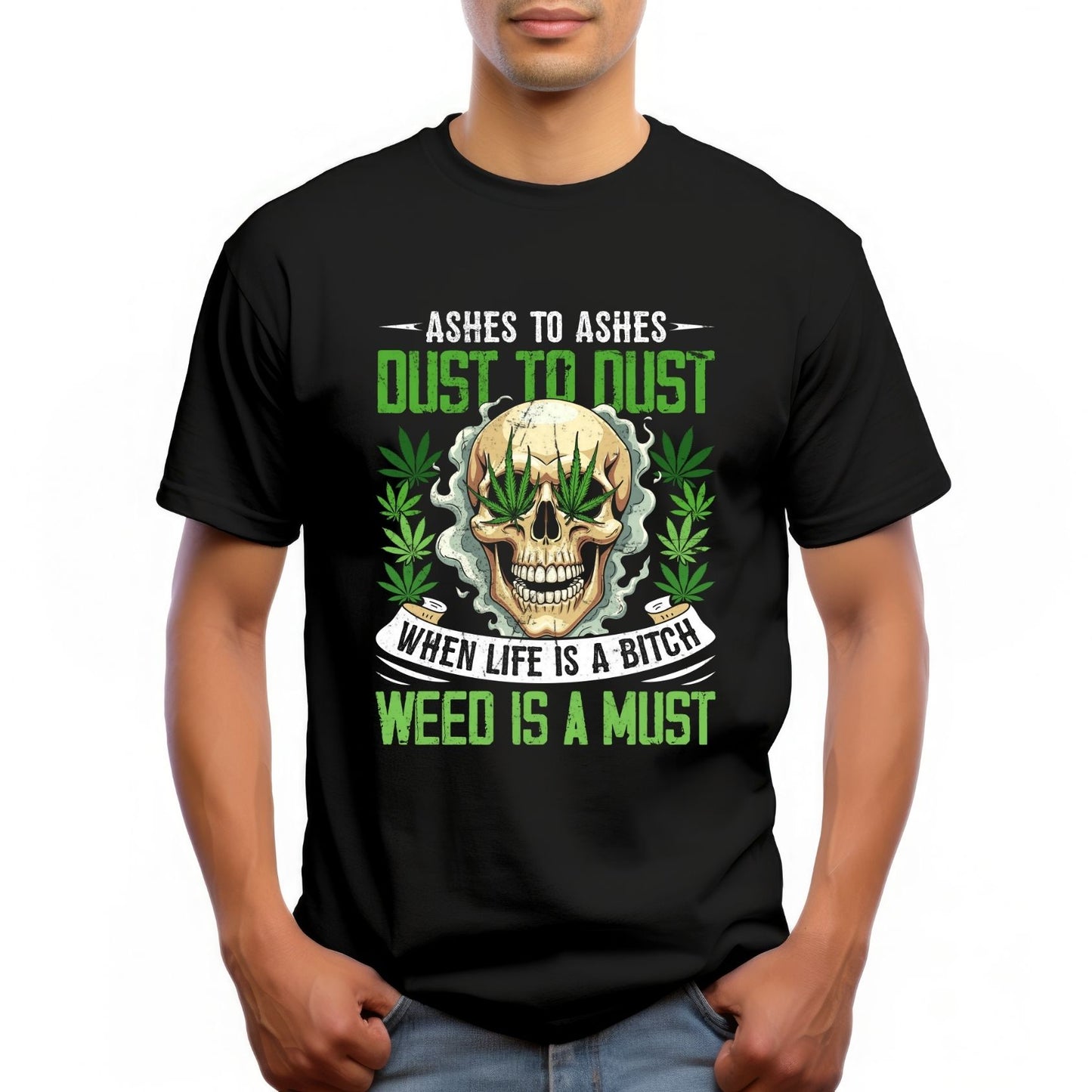 "ASHES TO ASHES, DUST TO DUST. WHEN LIFE IS A BITCH WEED IS A MUST"