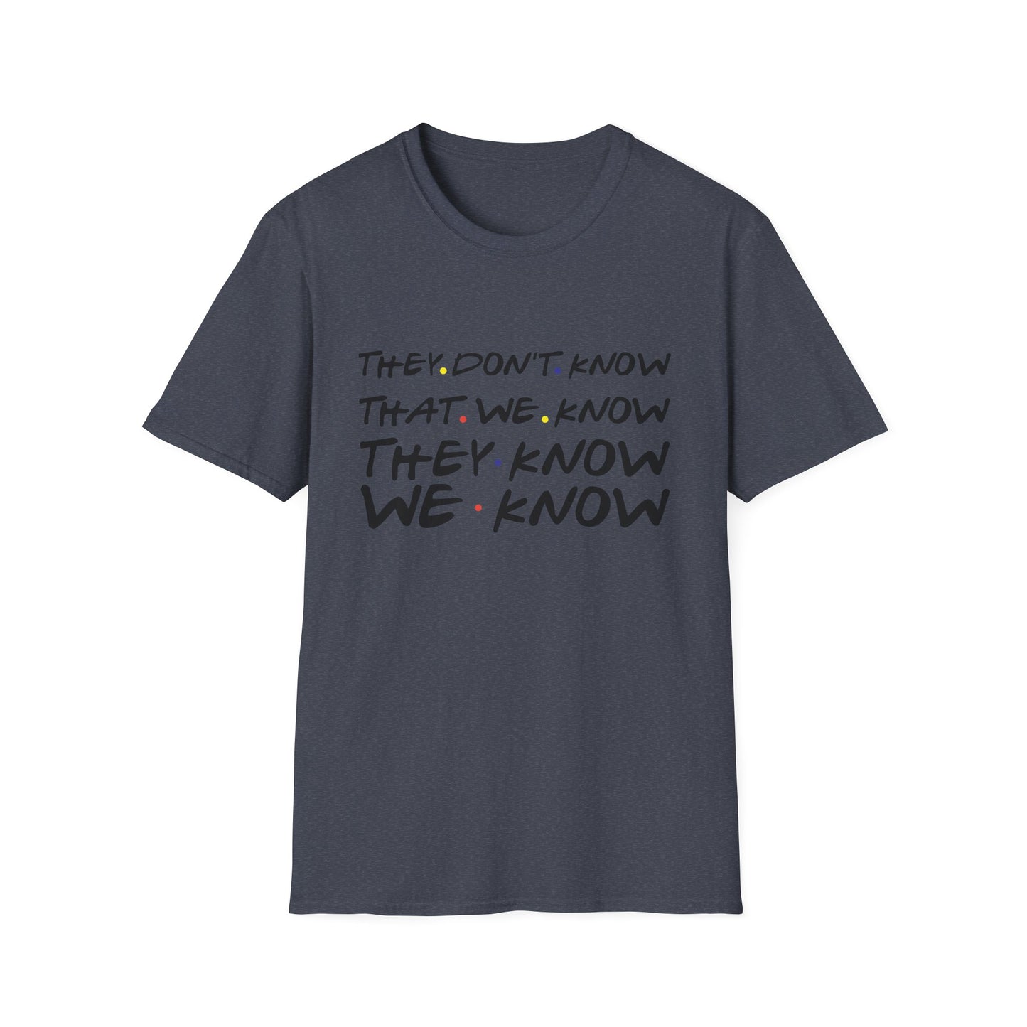 They Don’t Know We Know T-Shirt — Funny Secret Quote Tee