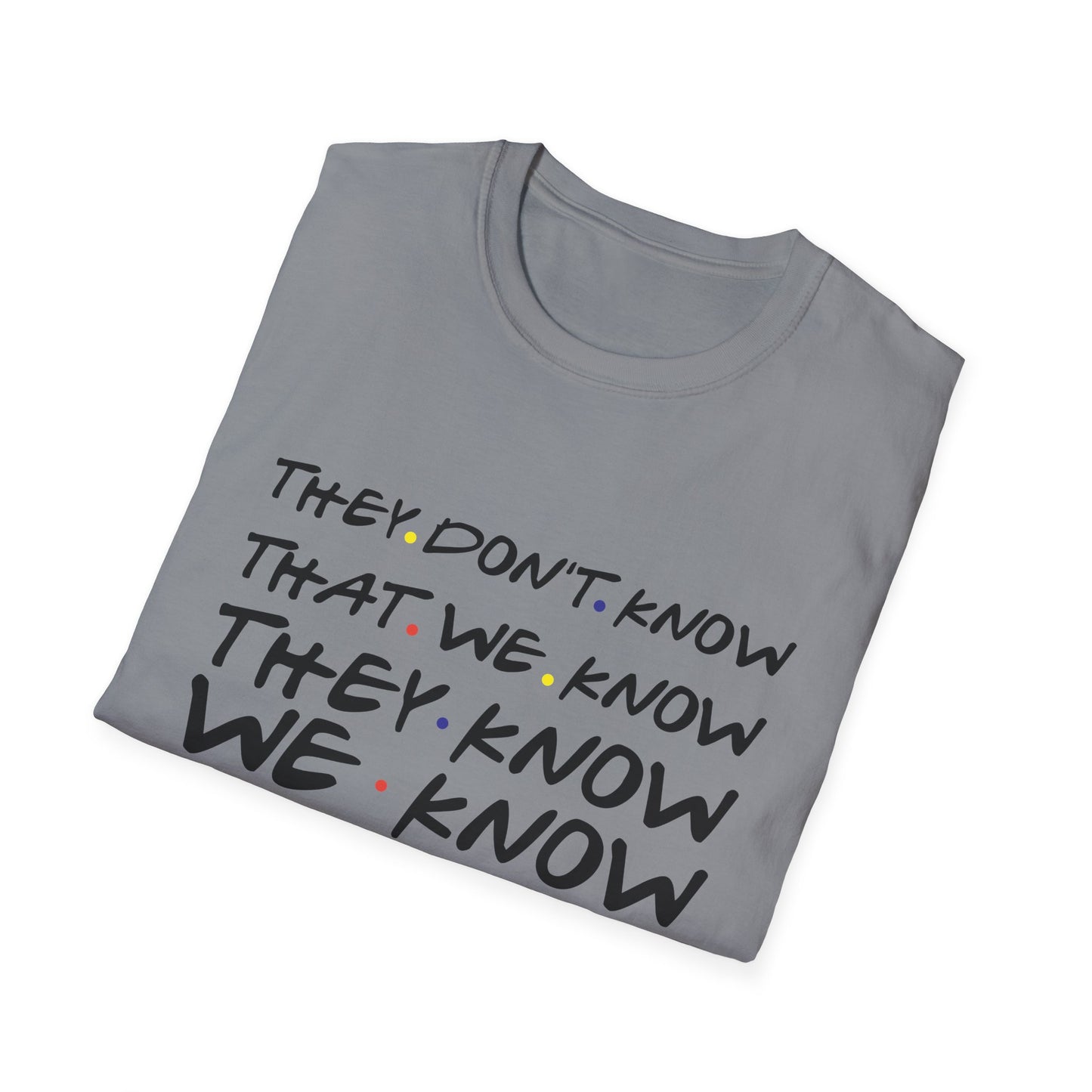 They Don’t Know We Know T-Shirt — Funny Secret Quote Tee