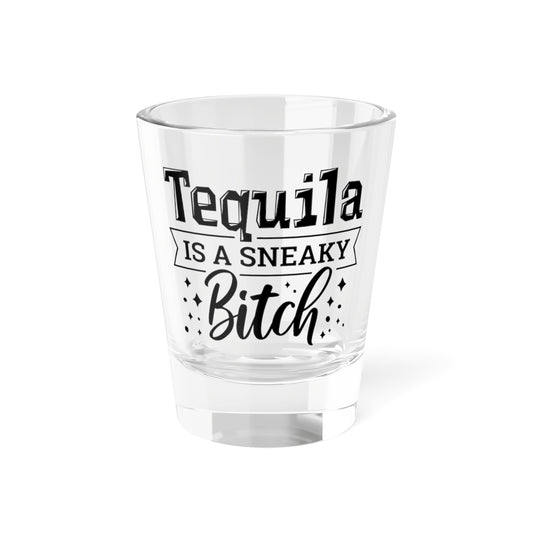Tequila Is a Sneaky Bitch Shot Glass — Funny 1.5oz Party Shot Glass