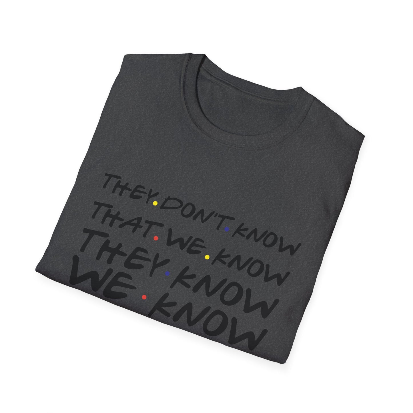 They Don’t Know We Know T-Shirt — Funny Secret Quote Tee