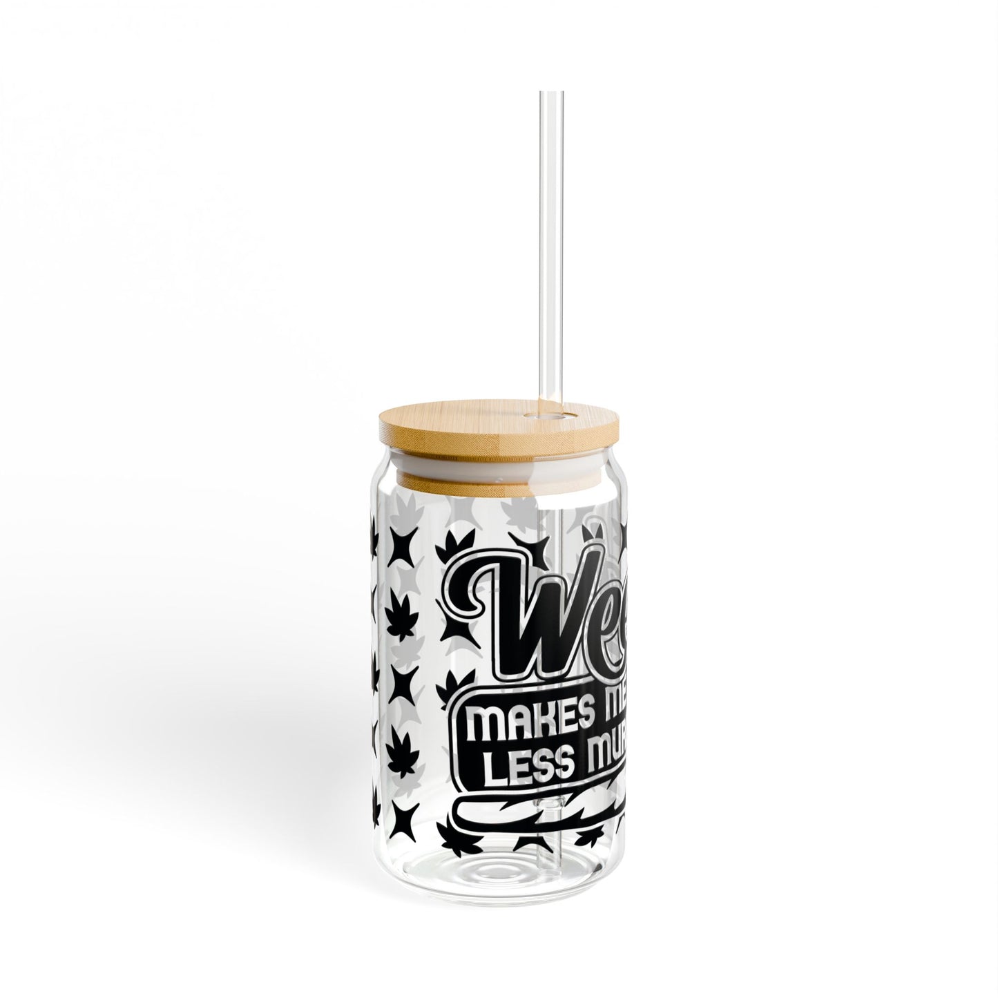 Sipper Glass — "Weed Makes Me Feel Less Murdery" 16oz Cannabis-Themed Drinking Jar