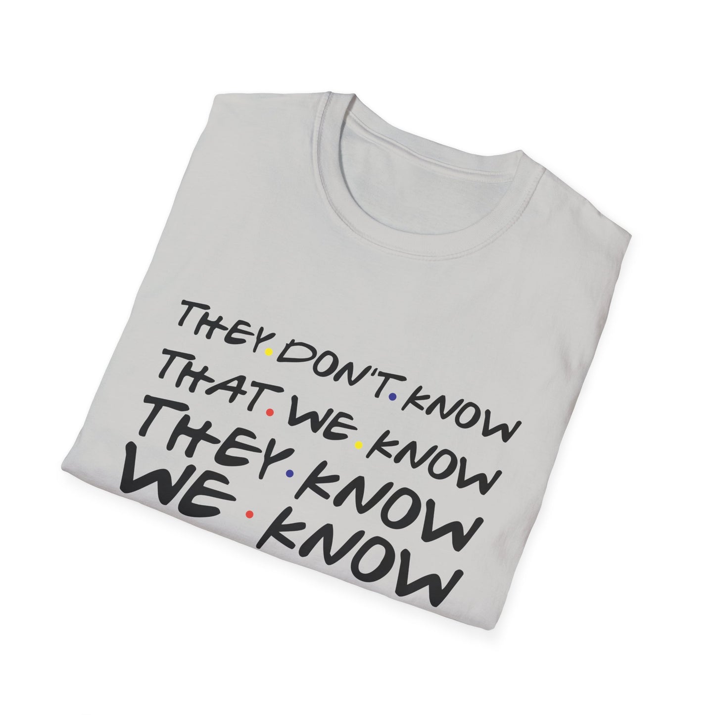 They Don’t Know We Know T-Shirt — Funny Secret Quote Tee