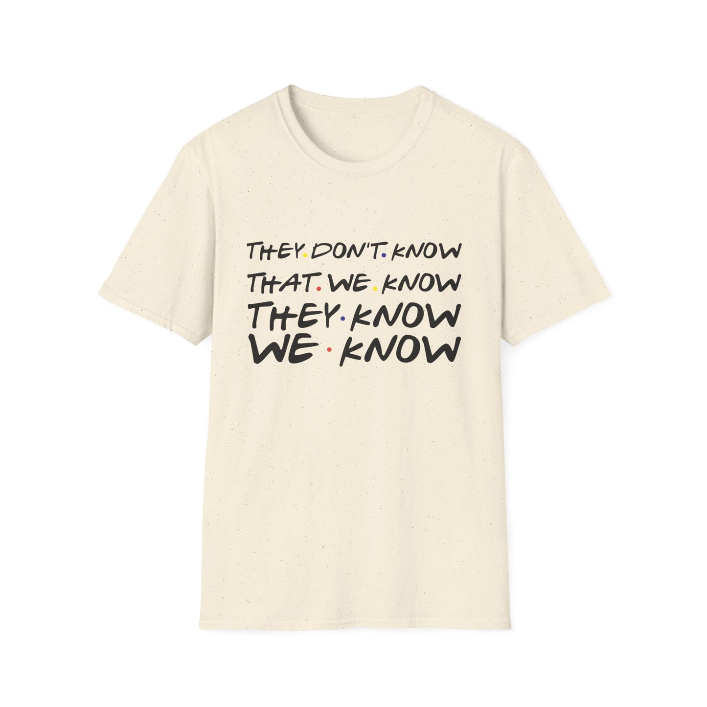 They Don’t Know We Know T-Shirt — Funny Secret Quote Tee