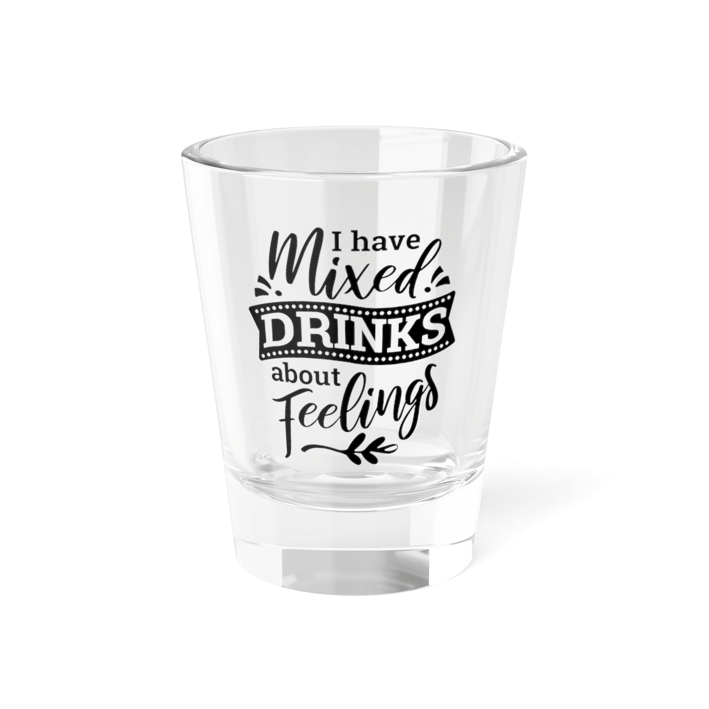 Shot Glass — "I Have Mixed Drinks About Feelings" Funny Bar Gift