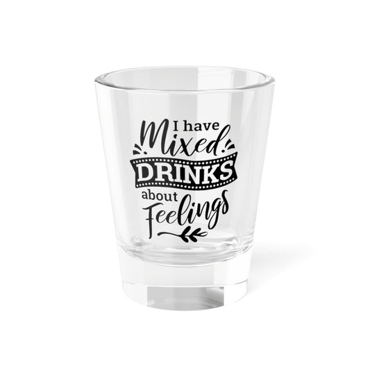 Shot Glass — "I Have Mixed Drinks About Feelings" Funny Bar Gift